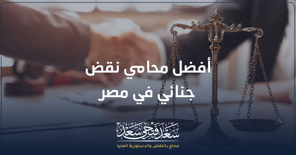 أفضل محامي نقض جنائي في مصر لمراجعة أحكام الجنايات وإعداد أسباب الطعن بالنقض.