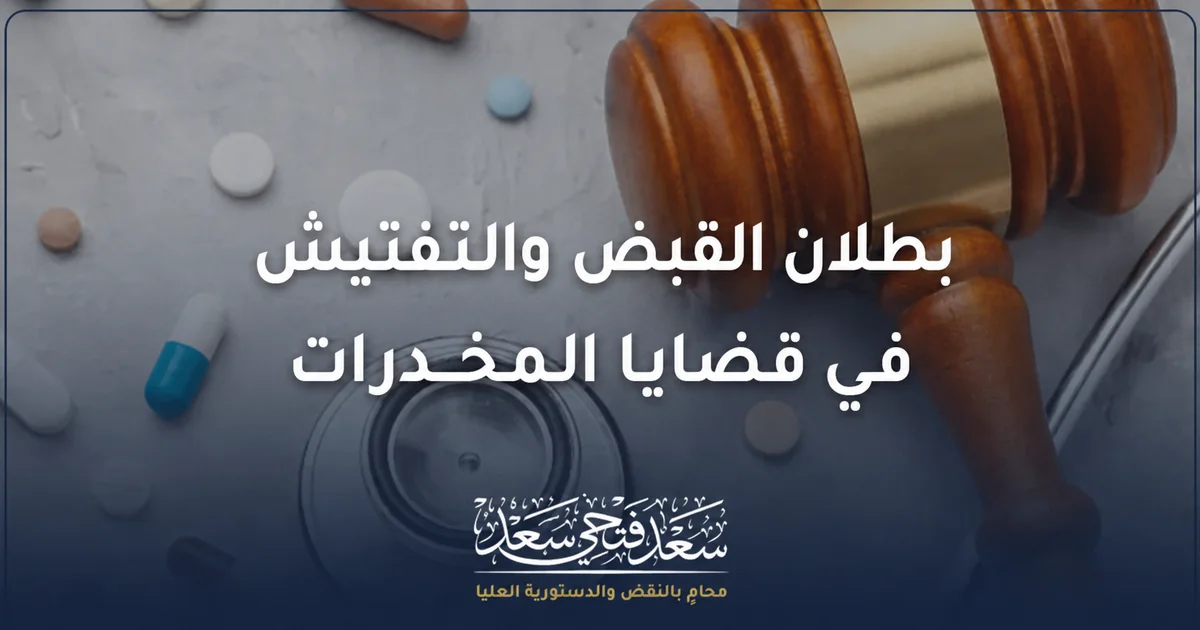 بطلان القبض والتفتيش في قضايا المخدرات ودور محامي النقض في مراجعة الإجراءات القانونية والأدلة أمام المحكمة.