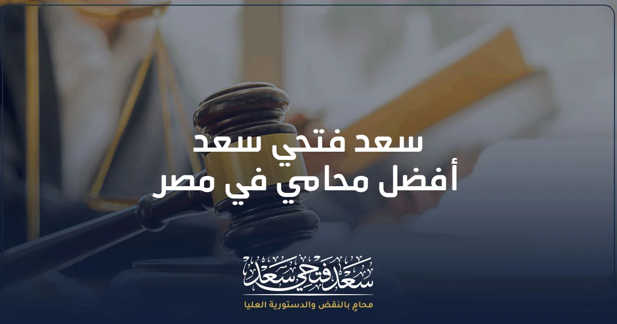 سعد فتحي سعد أفضل محامي في مصر للاستشارات القانونية ودراسة القضايا بدقة قبل اتخاذ الإجراء المناسب.