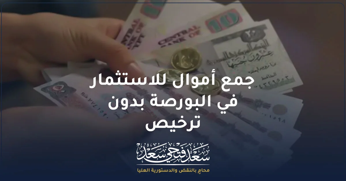 جمع أموال للاستثمار في البورصة بدون ترخيص في مصر والعقوبة القانونية وفق قانون توظيف الأموال.